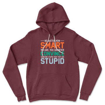 No Matter How Smart You Are, You Can Never Convince Someone That They Are Stupid Hoodie in Heather Maroon color